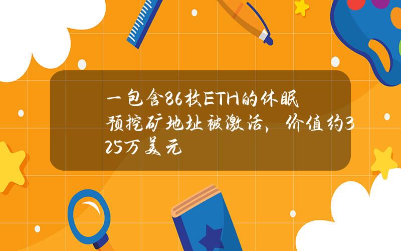 一包含86枚ETH的休眠预挖矿地址被激活，价值约32.5万美元