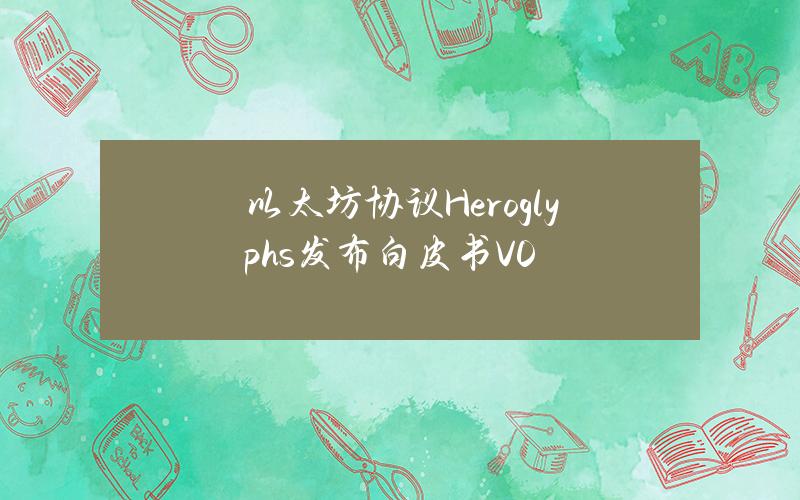 以太坊协议Heroglyphs发布白皮书V0