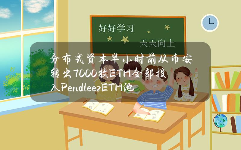 分布式资本半小时前从币安转出7000枚ETH全部投入PendleezETH池