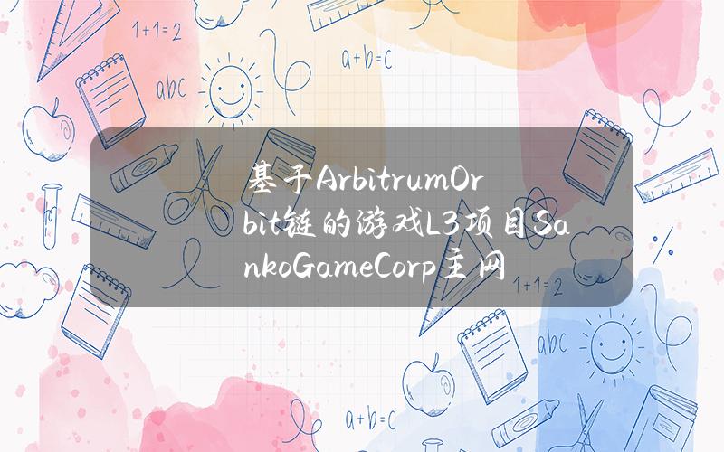 基于ArbitrumOrbit链的游戏L3项目SankoGameCorp主网上线