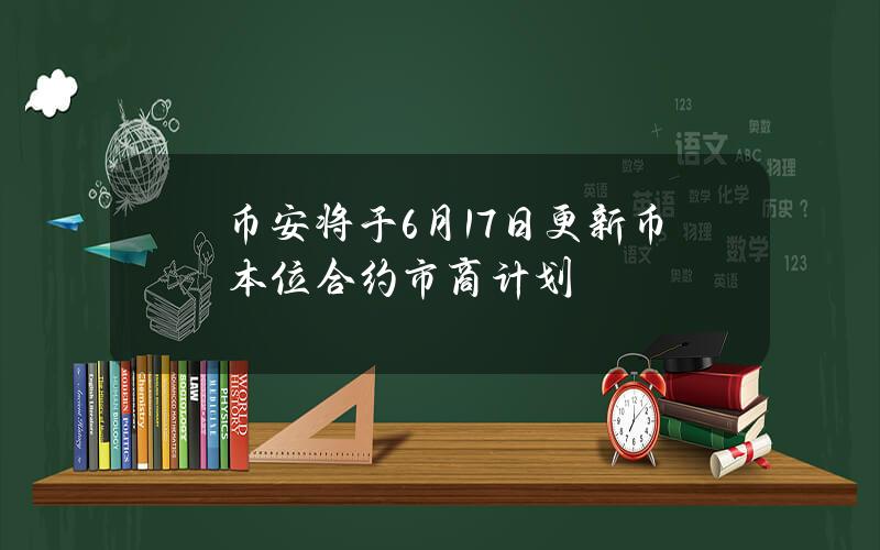 币安将于6月17日更新币本位合约市商计划