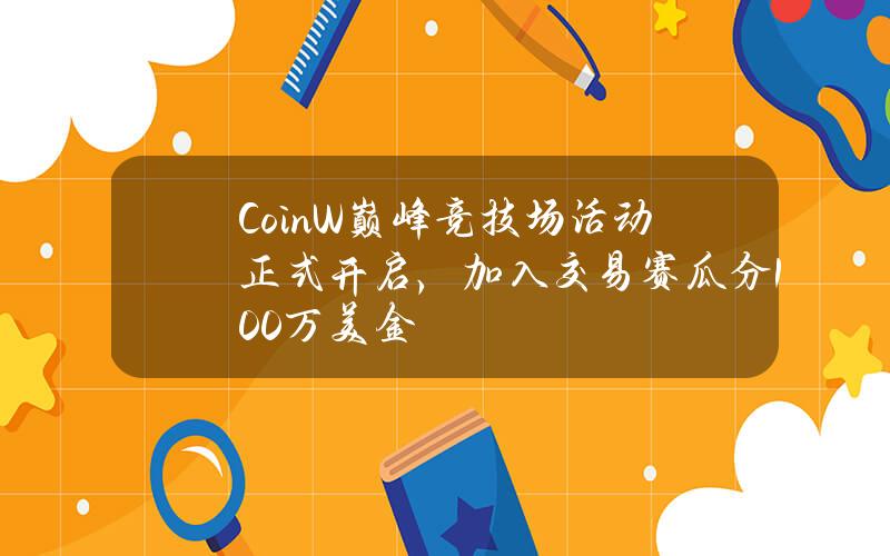 CoinW巅峰竞技场活动正式开启，加入交易赛瓜分100万美金