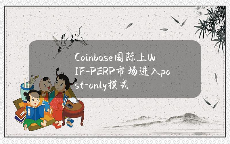 Coinbase国际上WIF-PERP市场进入post-only模式