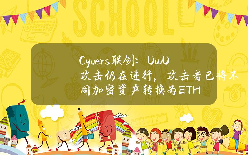 Cyvers联创：UwU攻击仍在进行，攻击者已将不同加密资产转换为ETH