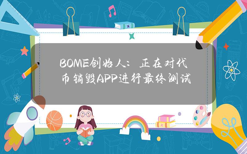 BOME创始人：正在对代币销毁APP进行最终测试