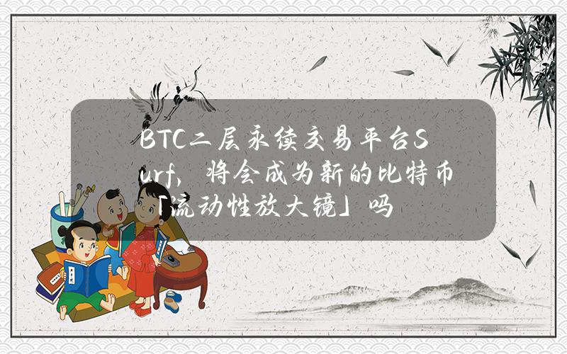 BTC二层永续交易平台Surf，将会成为新的比特币「流动性放大镜」吗？