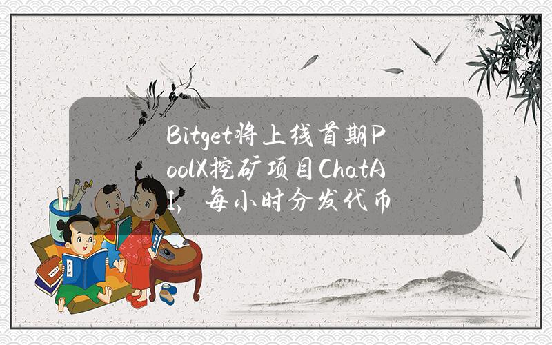 Bitget将上线首期PoolX挖矿项目ChatAI，每小时分发代币