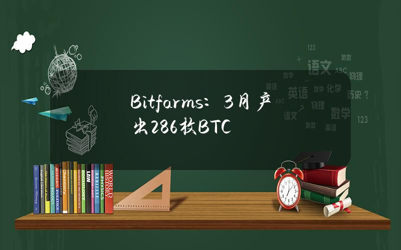 Bitfarms：3月产出286枚BTC