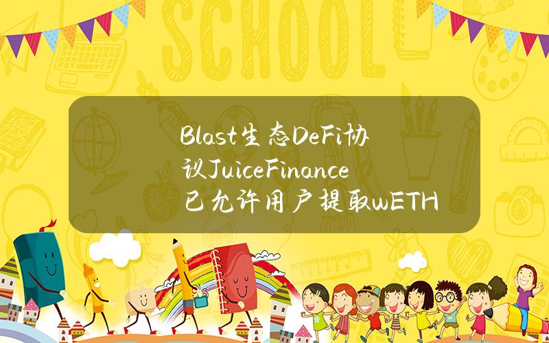 Blast生态DeFi协议JuiceFinance已允许用户提取wETH