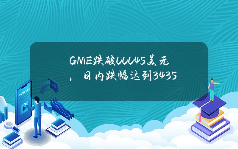 GME跌破0.0045美元，日内跌幅达到34.35%