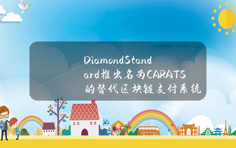 DiamondStandard推出名为CARATS的替代区块链支付系统