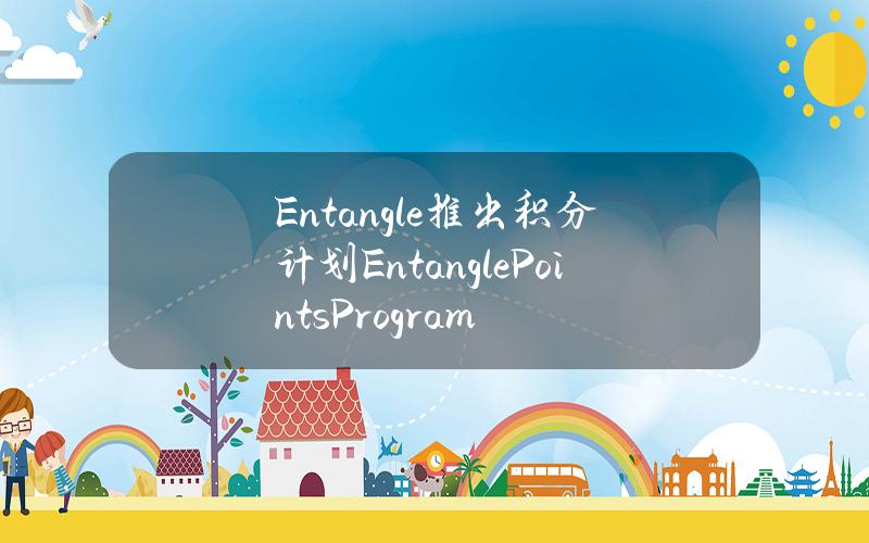 Entangle推出积分计划EntanglePointsProgram