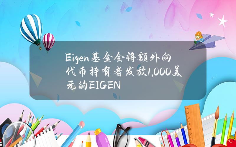 Eigen基金会将额外向代币持有者发放1,000美元的EIGEN