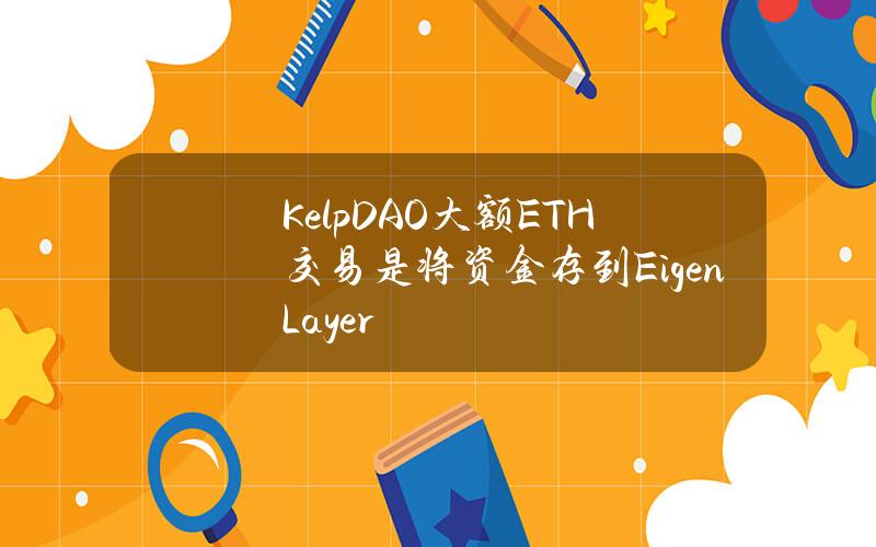 KelpDAO大额ETH交易是将资金存到EigenLayer