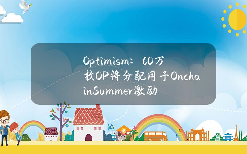 Optimism：60万枚OP将分配用于OnchainSummer激励