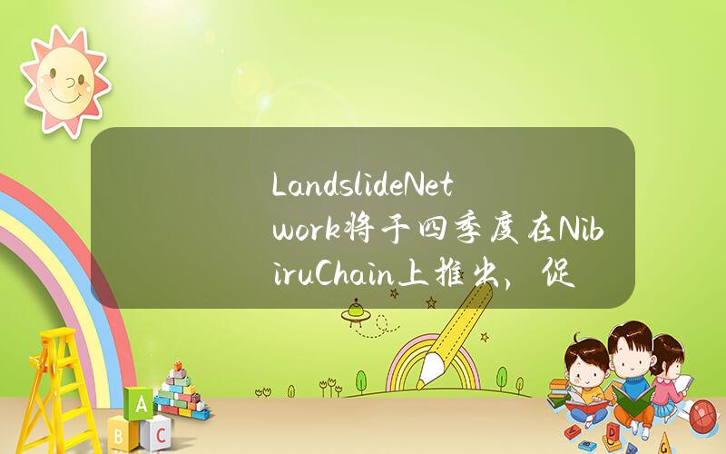 LandslideNetwork将于四季度在NibiruChain上推出，促进与Avalanche间的跨链增长