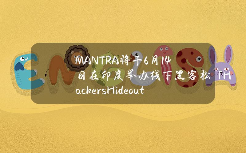 MANTRA将于6月14日在印度举办线下黑客松「HackersHideout」