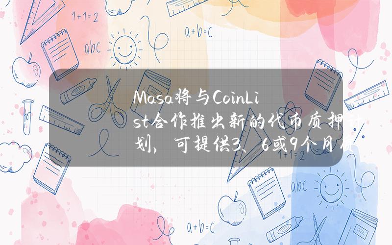 Masa将与CoinList合作推出新的代币质押计划，可提供3、6或9个月质押期