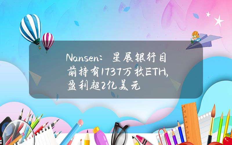 Nansen：星展银行目前持有17.37万枚ETH，盈利超2亿美元