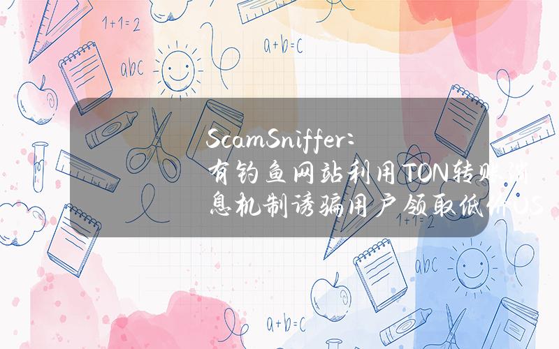 ScamSniffer：有钓鱼网站利用TON转账消息机制诱骗用户领取低价USDT