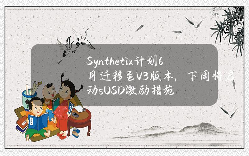 Synthetix计划6月迁移至V3版本，下周将启动sUSD激励措施