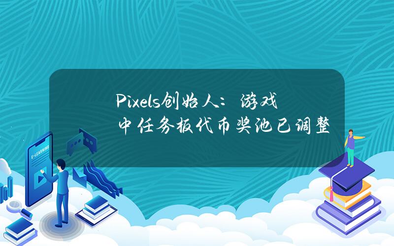 Pixels创始人：游戏中任务板代币奖池已调整