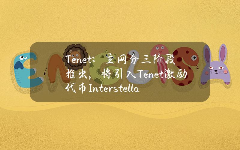 Tenet：主网分三阶段推出，将引入Tenet激励代币Interstellar