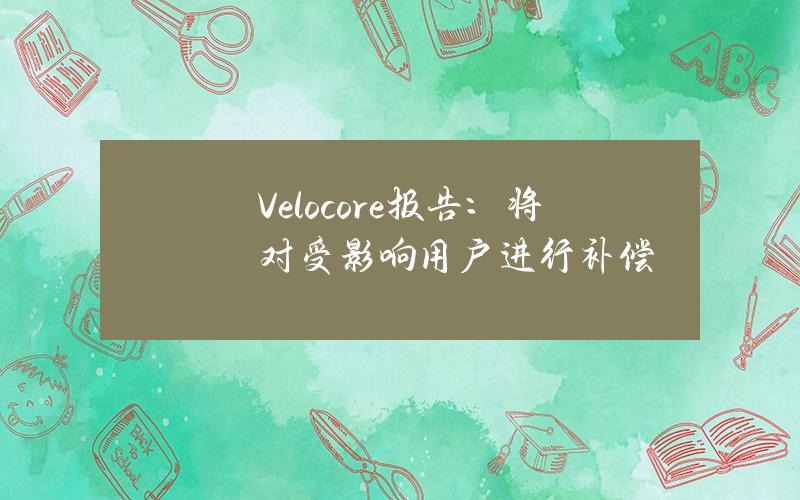 Velocore报告：将对受影响用户进行补偿