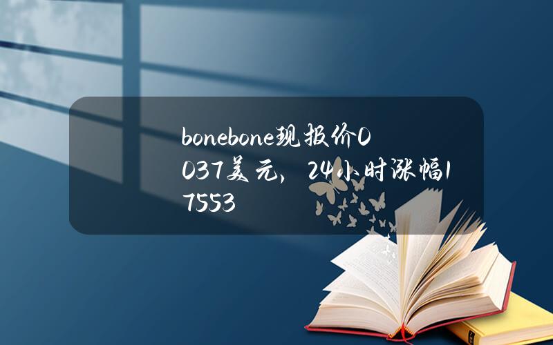 bonebone现报价0.037美元，24小时涨幅1755.3%